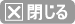閉じる